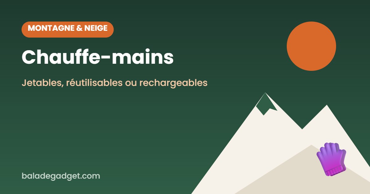 Meilleurs chauffe-mains : jetables, réutilisables ou rechargeables ? Notre sélection